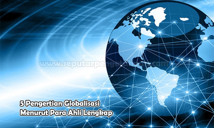 5 Pengertian Globalisasi Menurut Para Ahli Lengkap