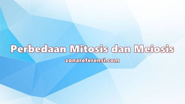 Perbedaan Mitosis dan Meiosis Secara Lengkap (+Tabel)