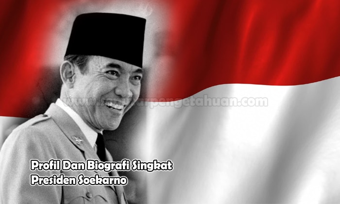 Profil Dan Biografi Singkat Presiden Soekarno