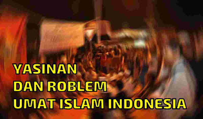 Indonesia adalah sebuah negeri dengan penduduk muslim terbanyak di dunia Yasinan dan Problem Umat Islam Indonesia