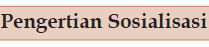   Adalah menunjuk pada semua faktor dan proses yang membuat setiap manusia menjadi selaras Pengertian dan Cara Sosialisasi