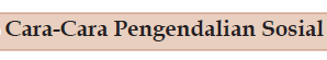  Pengendalian sosial sebagai sebuah proses sosial memerlukan caracara untuk mencapai tujua Cara Pengendalian Sosial