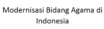 Modernisasi dalam Bidang Agama di Indonesia Modernisasi Bidang Agama di Indonesia