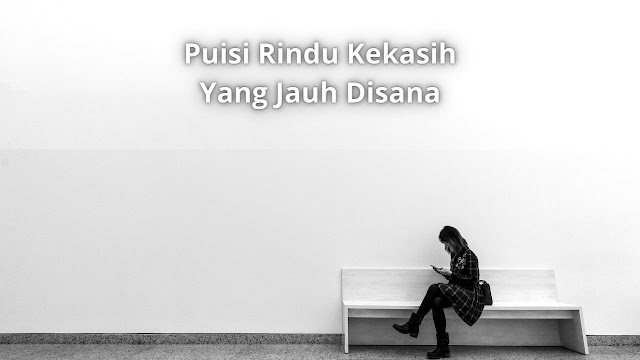  adalah kumpulan puisi cinta tentang perasaan rindu kepada pasangan yang terpisah oleh jar Puisi Rindu Kekasih Yang Jauh Terbaru 2022