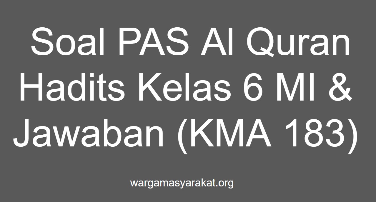 Soal PAS Al Quran Hadits Kelas 6 MI & Jawaban (KMA 183)