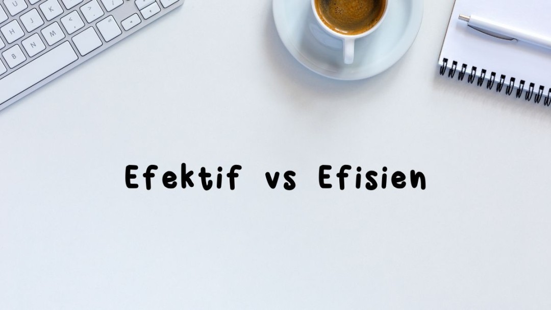 Perbedaan Efektif dan Efisien Disertai Tabel dan Contohnya