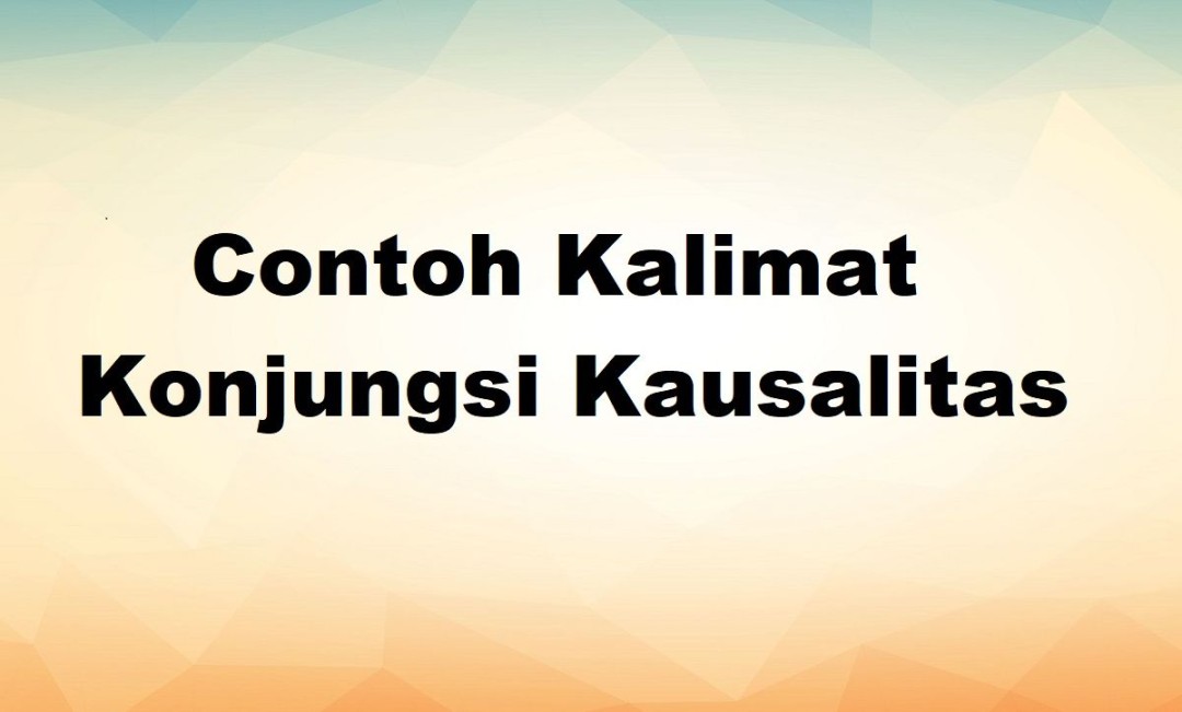 Contoh Kalimat Konjungsi Kausalitas dalam Bahasa Indonesia