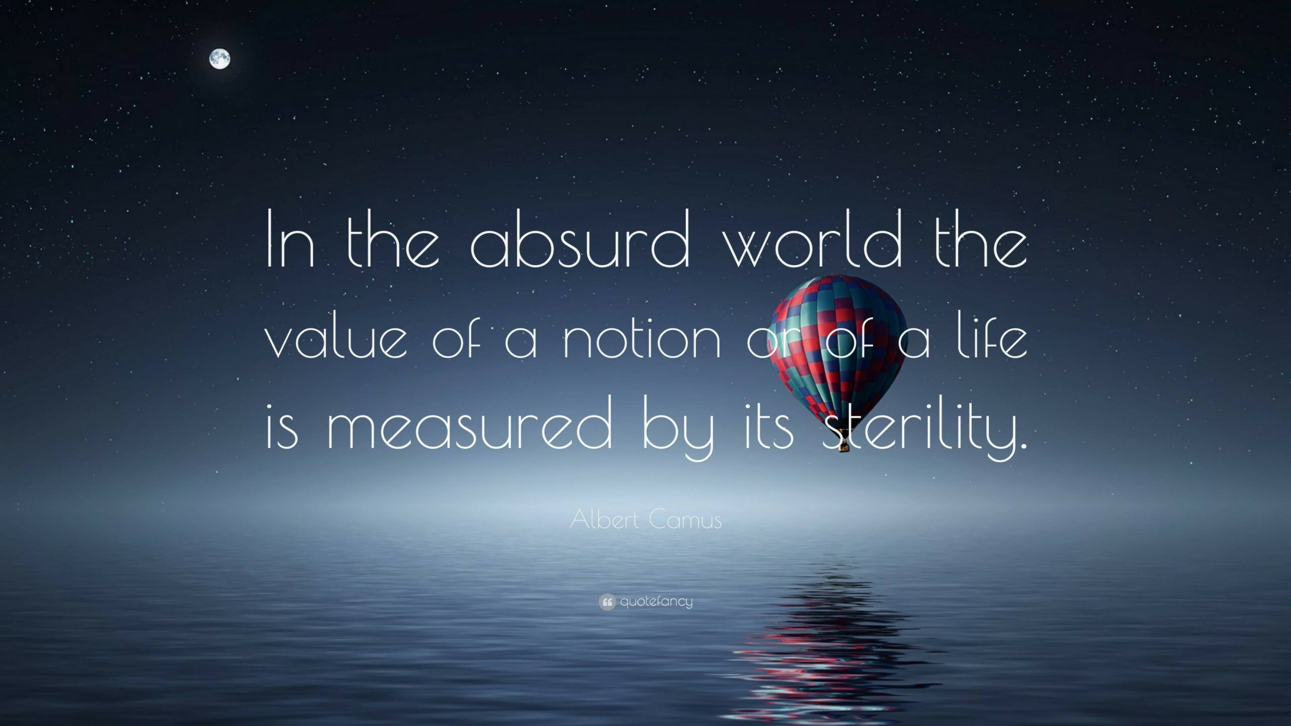 Albert Camus Quote: “In the absurd world the value of a notion or