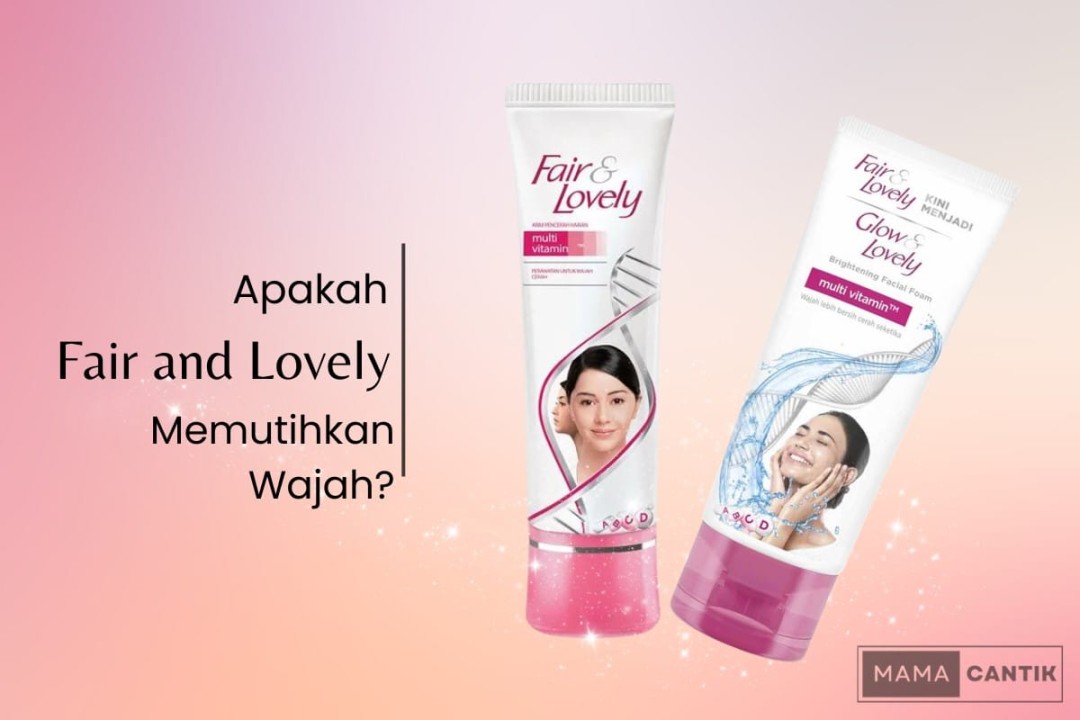 Apakah Fair and Lovely Bisa Memutihkan Wajah? Cek Faktanya!