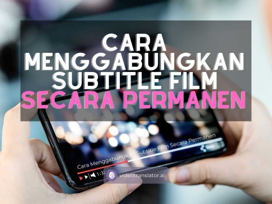 Cara Menggabungkan Subtitle Film Secara Permanen  VideoTranslatorAI