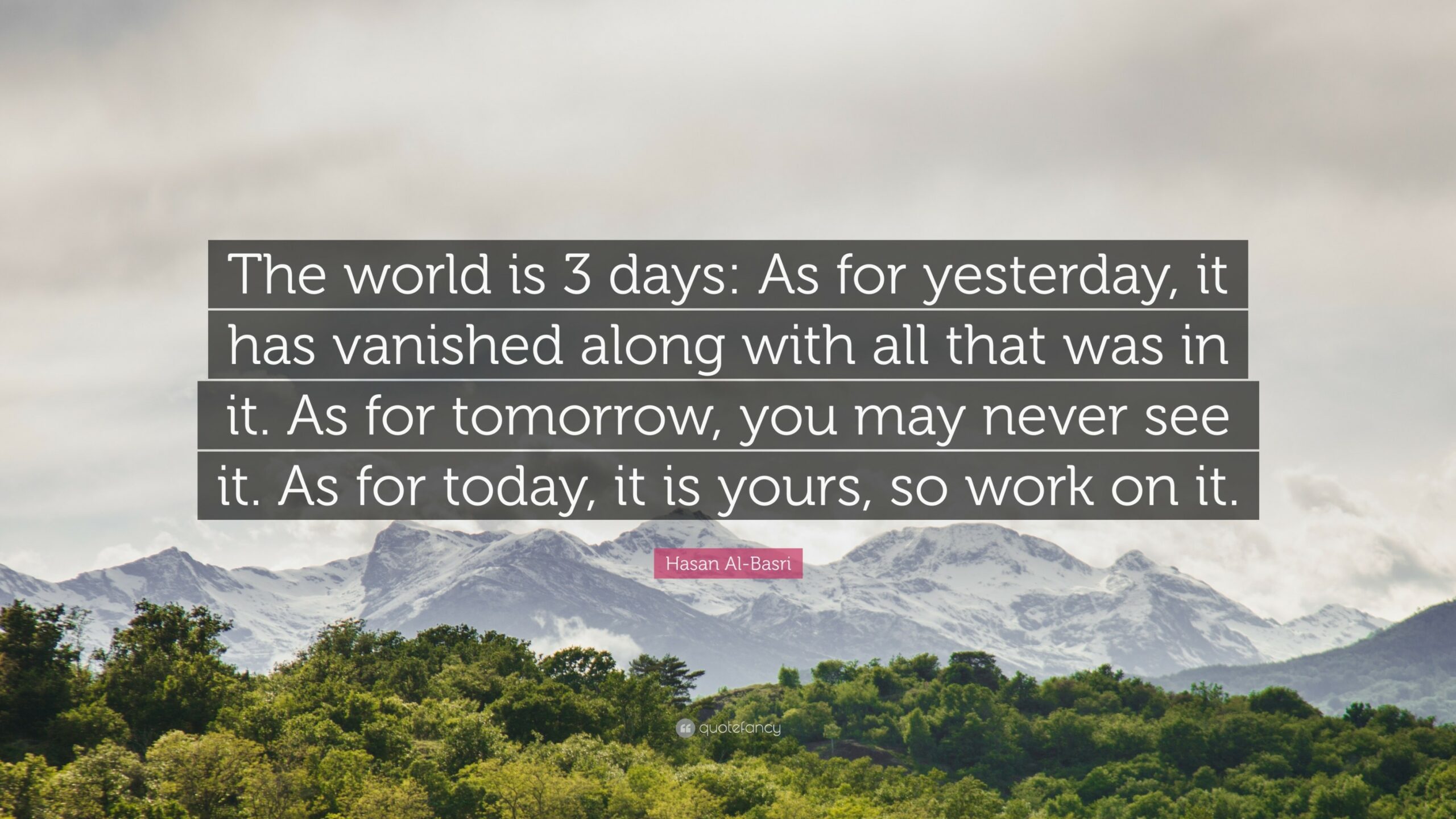 Hasan Al-Basri Quote: “The world is  days: As for yesterday, it