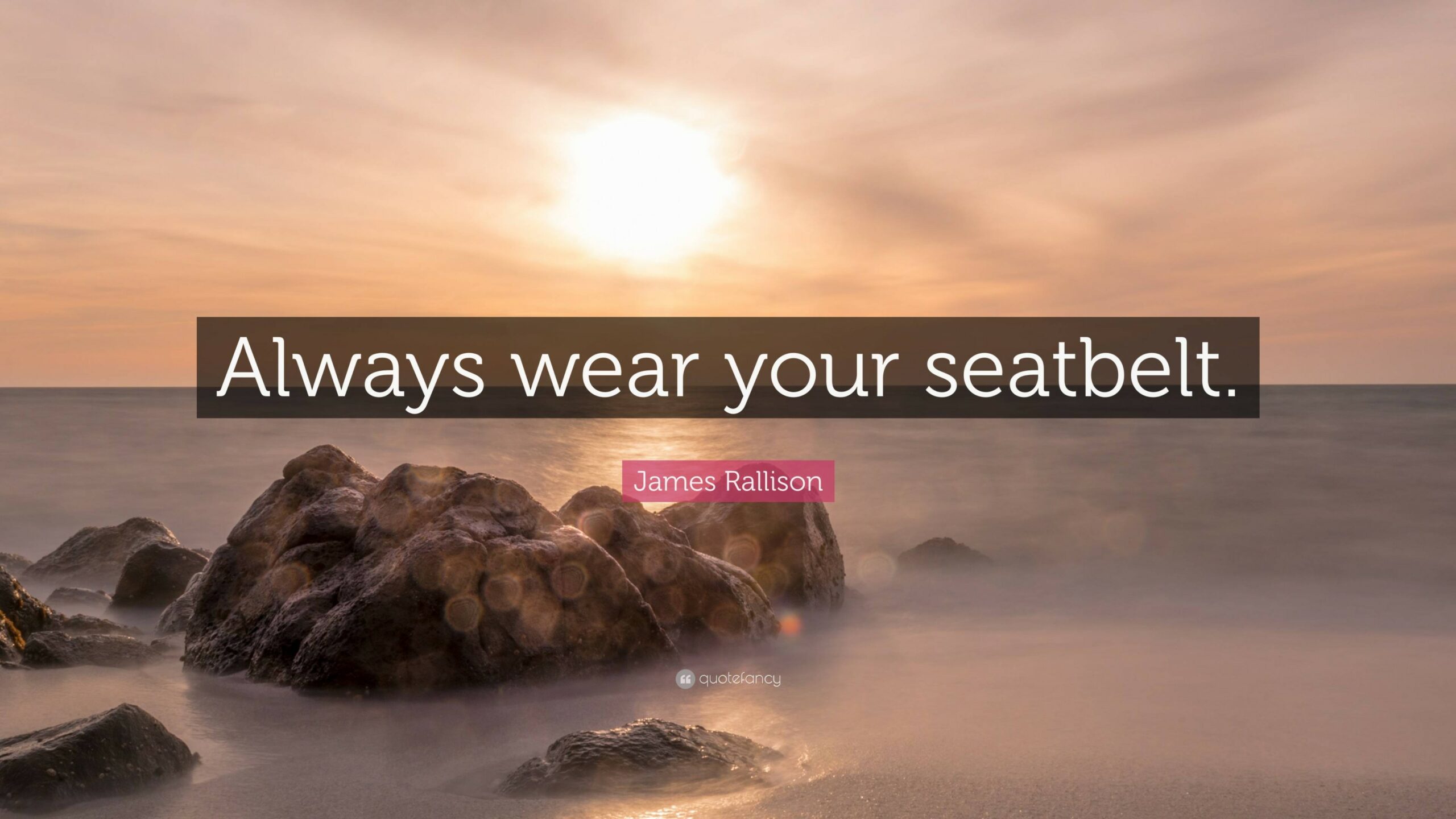 James Rallison Quote: “Always wear your seatbelt