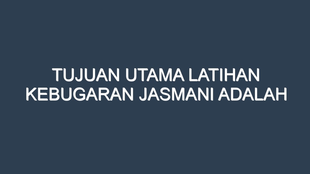 Tujuan Utama Latihan Kebugaran Jasmani Adalah