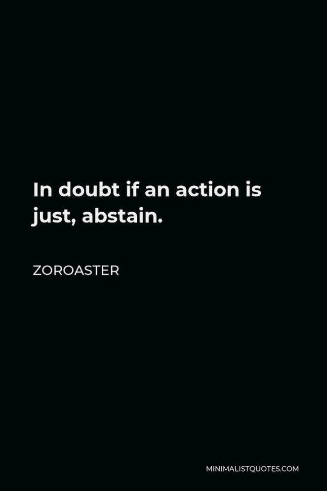 Zoroaster Quote: In doubt if an action is just, abstain